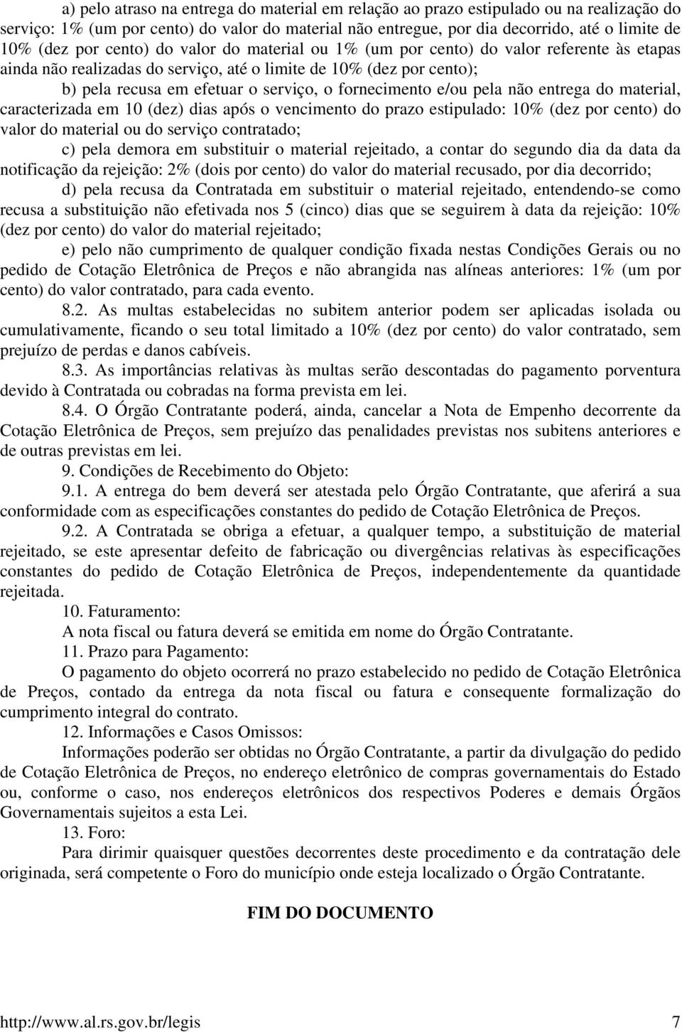 e/ou pela não entrega do material, caracterizada em 10 (dez) dias após o vencimento do prazo estipulado: 10% (dez por cento) do valor do material ou do serviço contratado; c) pela demora em