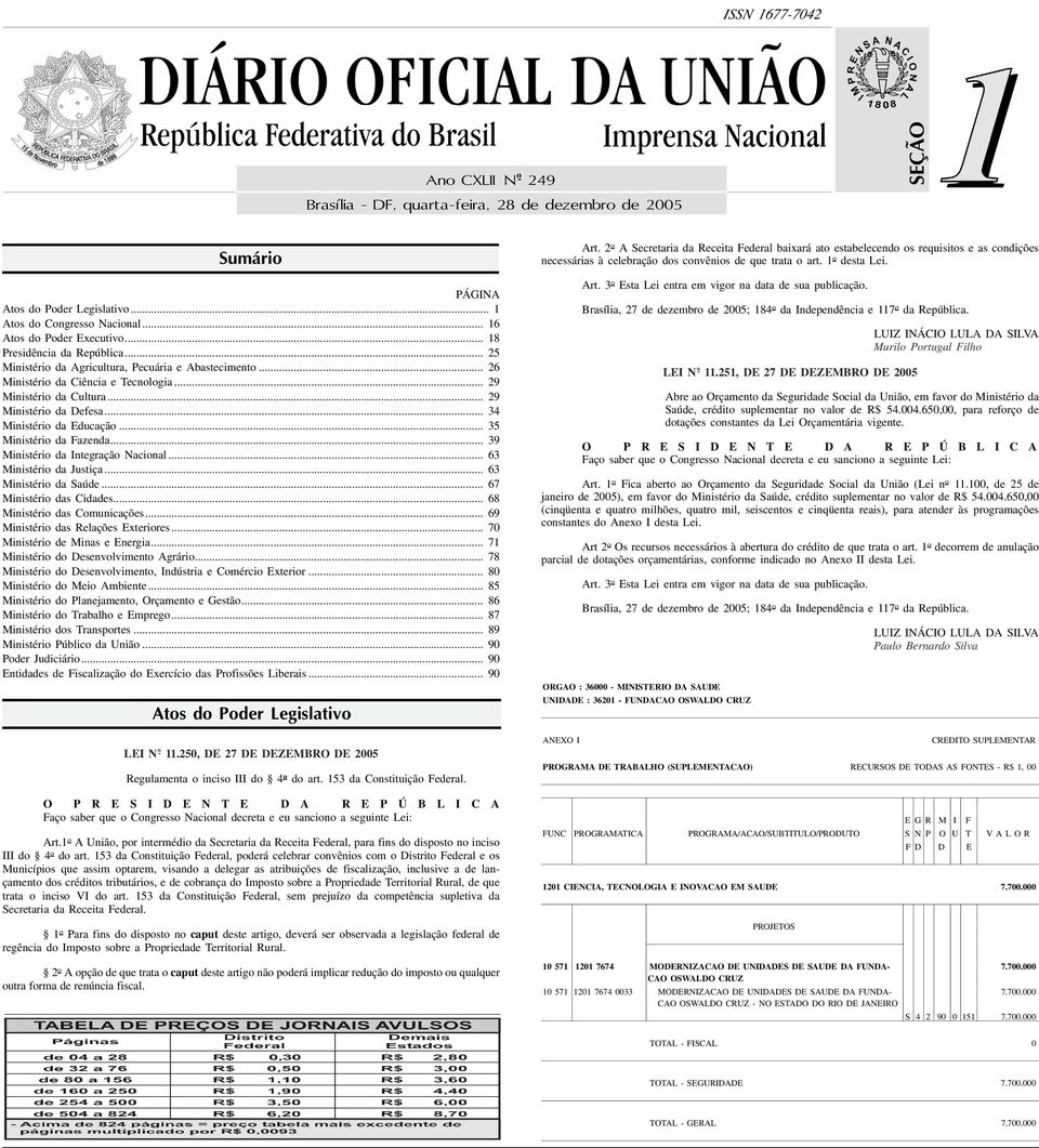 .. 29 Ministério da Defesa... 34 Ministério da Educação... 35 Ministério da Fazenda... 39 Ministério da Integração Nacional... 63 Ministério da Justiça... 63 Ministério da Saúde.