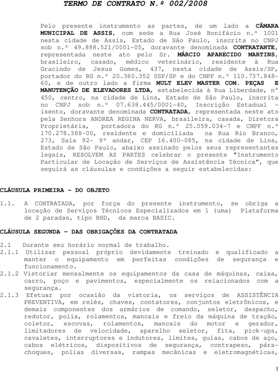 MÁRCIO APARECIDO MARTINS, brasileiro, casado, médico veterinário, residente à Rua Gracindo de Jesus Gomes, 437, nesta cidade de Assis/SP, portador do RG n.º 20.360.352 SSP/SP e do CNPF n.º 110.737.