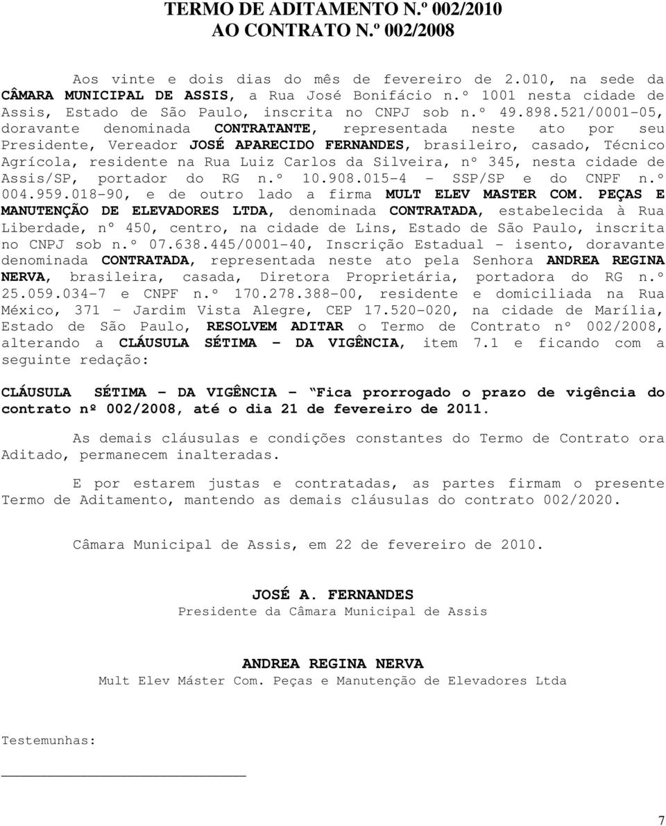 521/0001-05, doravante denominada CONTRATANTE, representada neste ato por seu Presidente, Vereador JOSÉ APARECIDO FERNANDES, brasileiro, casado, Técnico Agrícola, residente na Rua Luiz Carlos da