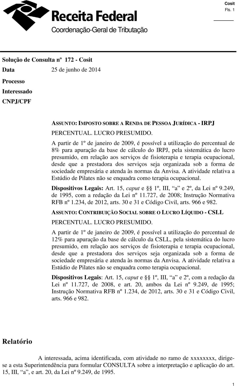 A partir de 1º de janeiro de 2009, é possível a utilização do percentual de 8% para apuração da base de cálculo do IRPJ, pela sistemática do lucro presumido, em relação aos serviços de fisioterapia e