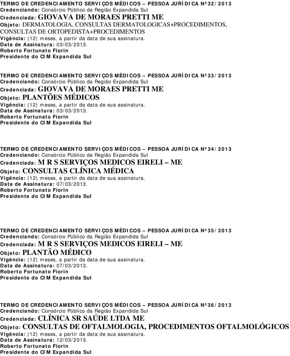 TERMO DE CREDENCIAMENTO SERVIÇOS MÉDICOS PESSOA JURÍDICA Nº33/2013 Credenciada: GIOVAVA DE MORAES PRETTI ME Objeto: PLANTÕES MÉDICOS Data de Assinatura: 03/03/2013.