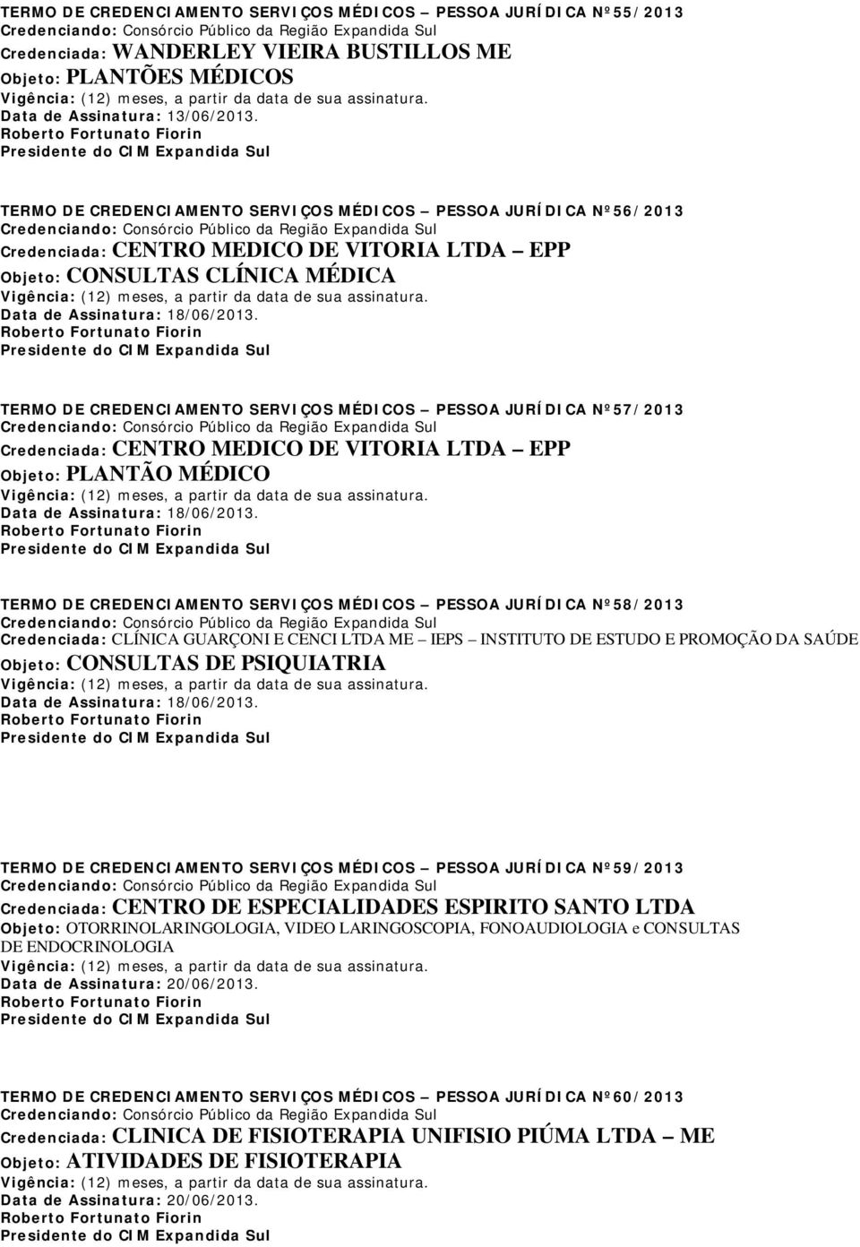 TERMO DE CREDENCIAMENTO SERVIÇOS MÉDICOS PESSOA JURÍDICA Nº57/2013 Credenciada: CENTRO MEDICO DE VITORIA LTDA EPP Data de Assinatura: 18/06/2013.