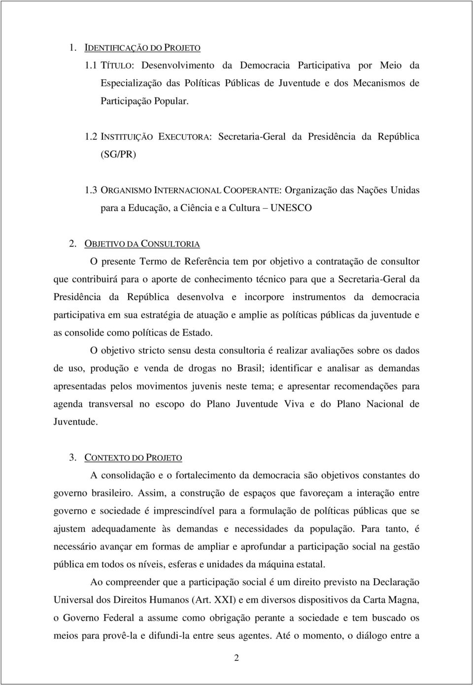 OBJETIVO DA CONSULTORIA O presente Termo de Referência tem por objetivo a contratação de consultor que contribuirá para o aporte de conhecimento técnico para que a Secretaria-Geral da Presidência da