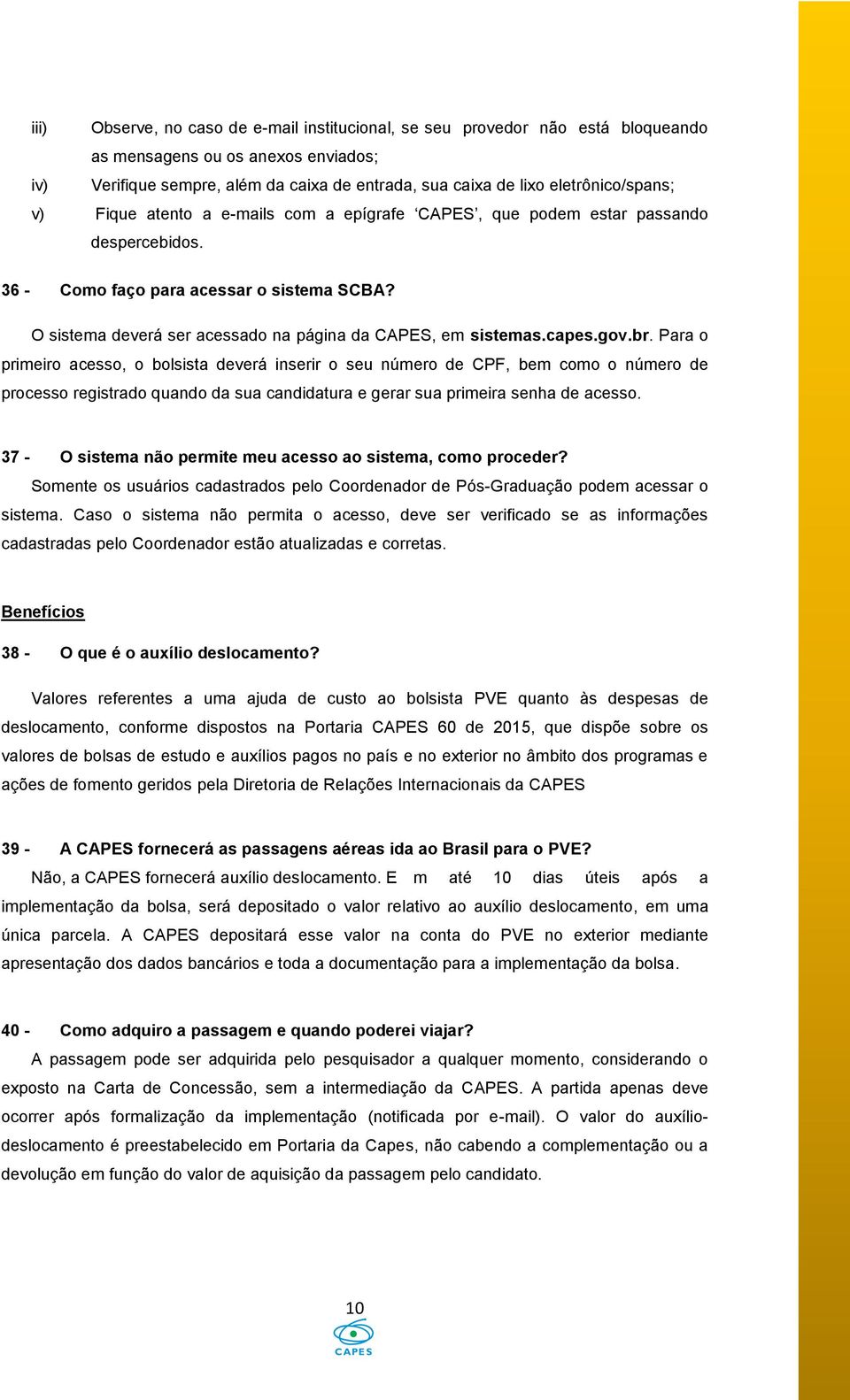 O sistema deverá ser acessado na página da CAPES, em sistemas.capes.gov.br.