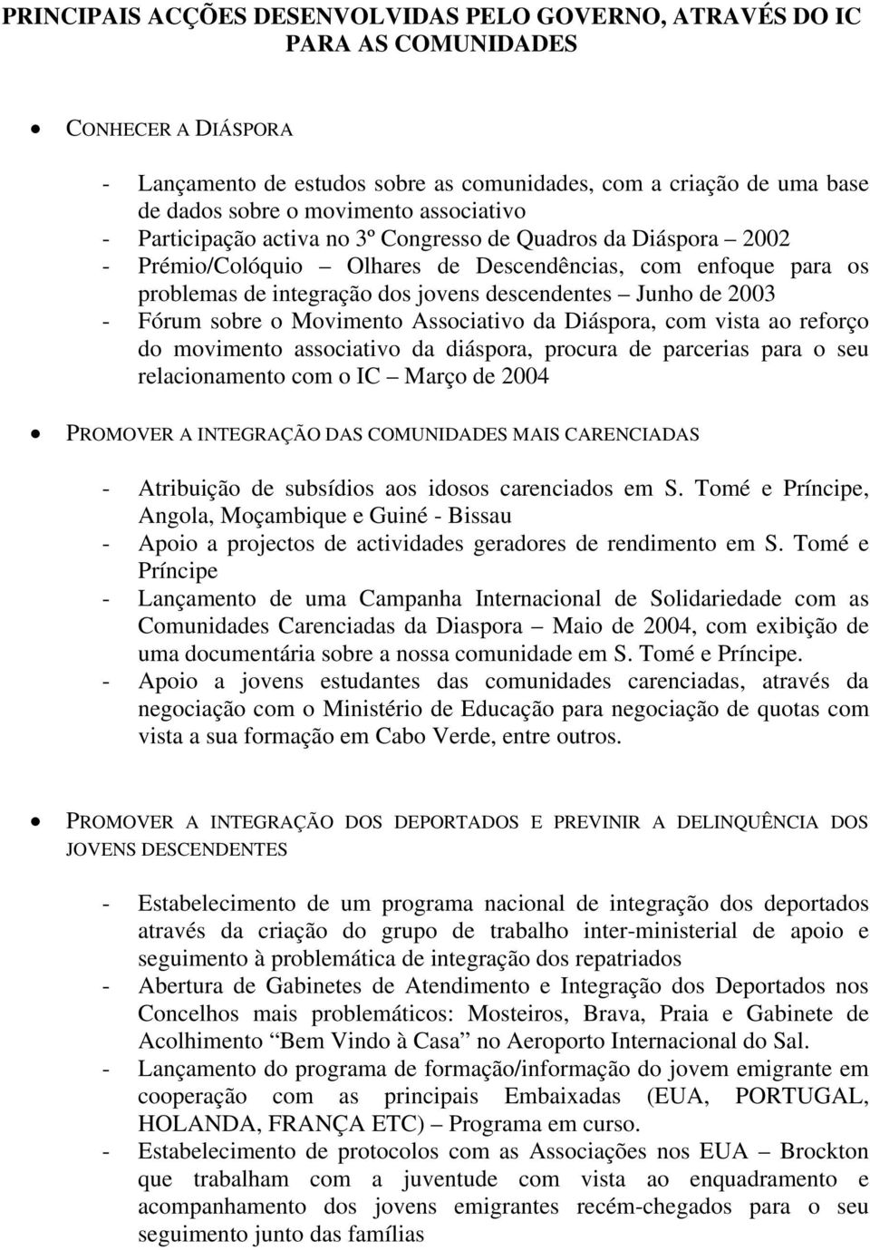 2003 - Fórum sobre o Movimento Associativo da Diáspora, com vista ao reforço do movimento associativo da diáspora, procura de parcerias para o seu relacionamento com o IC Março de 2004 PROMOVER A