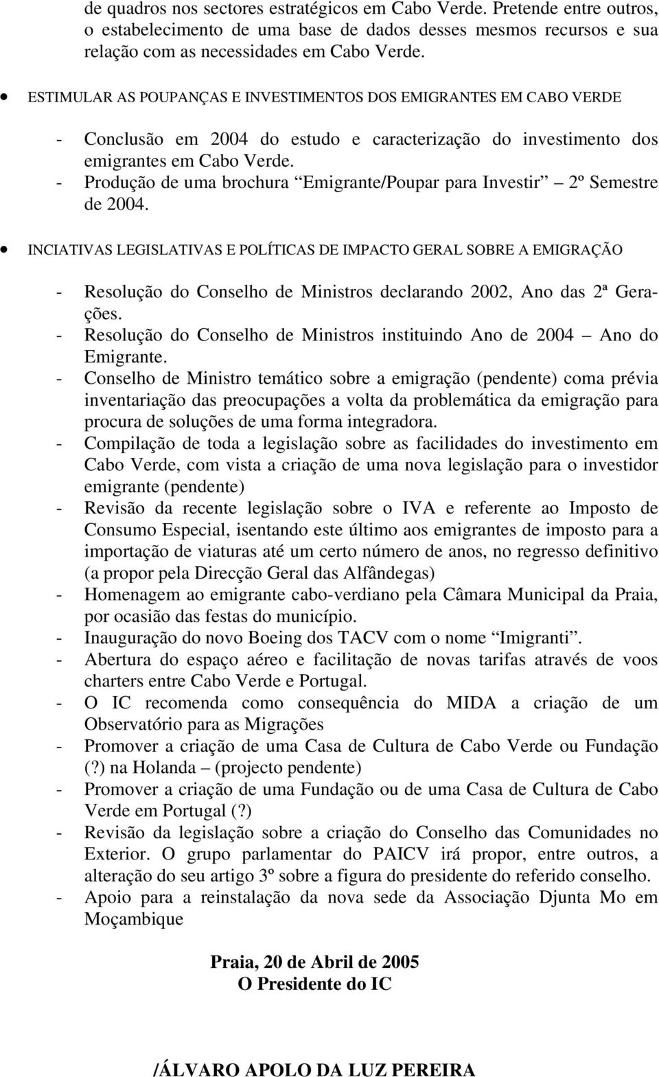 - Produção de uma brochura Emigrante/Poupar para Investir 2º Semestre de 2004.