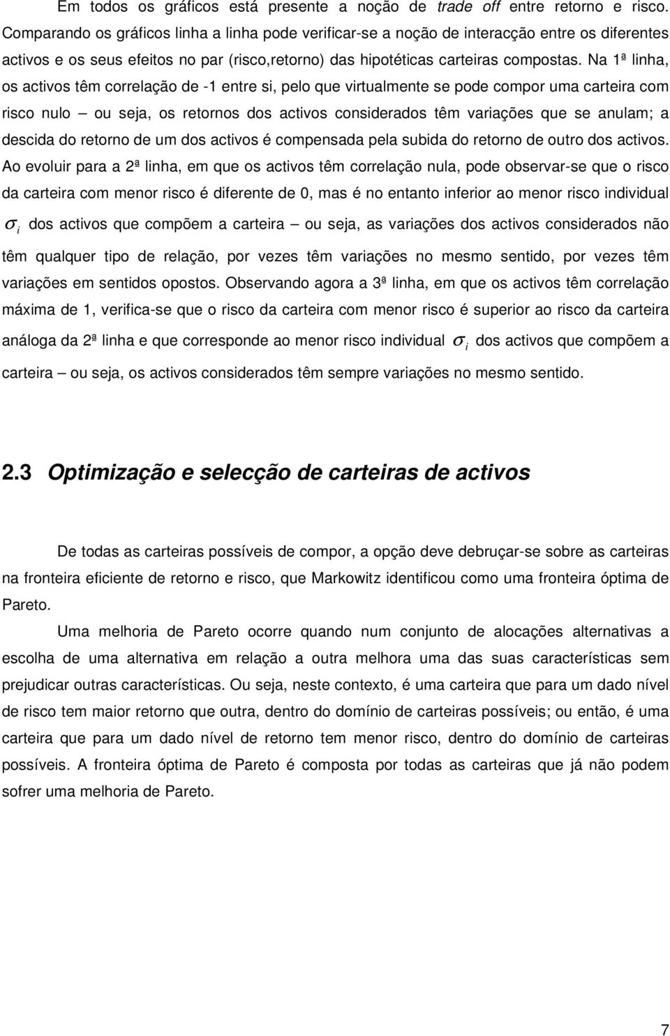 Na ª lnha, os acvos êm correlação de - enre s, pelo que vrualmene se pode compor uma carera com rsco nulo ou sea, os reornos dos acvos consderados êm varações que se anulam; a descda do reorno de um