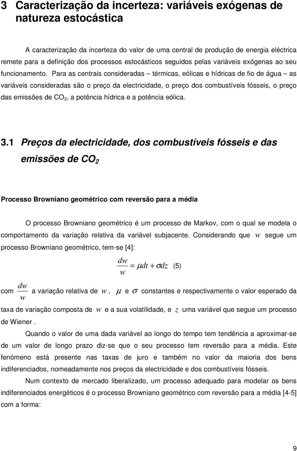 Para as cenras consderadas érmcas, eólcas e hídrcas de fo de água as varáves consderadas são o preço da elecrcdade, o preço dos combusíves fósses, o preço das emssões de CO, a poênca hídrca e a