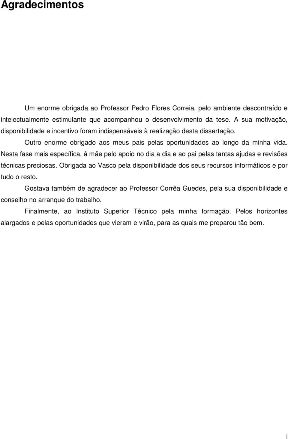 Nesa fase mas específca, à mãe pelo apoo no da a da e ao pa pelas anas audas e revsões écncas precosas. Obrgada ao Vasco pela dsponbldade dos seus recursos nformácos e por udo o reso.