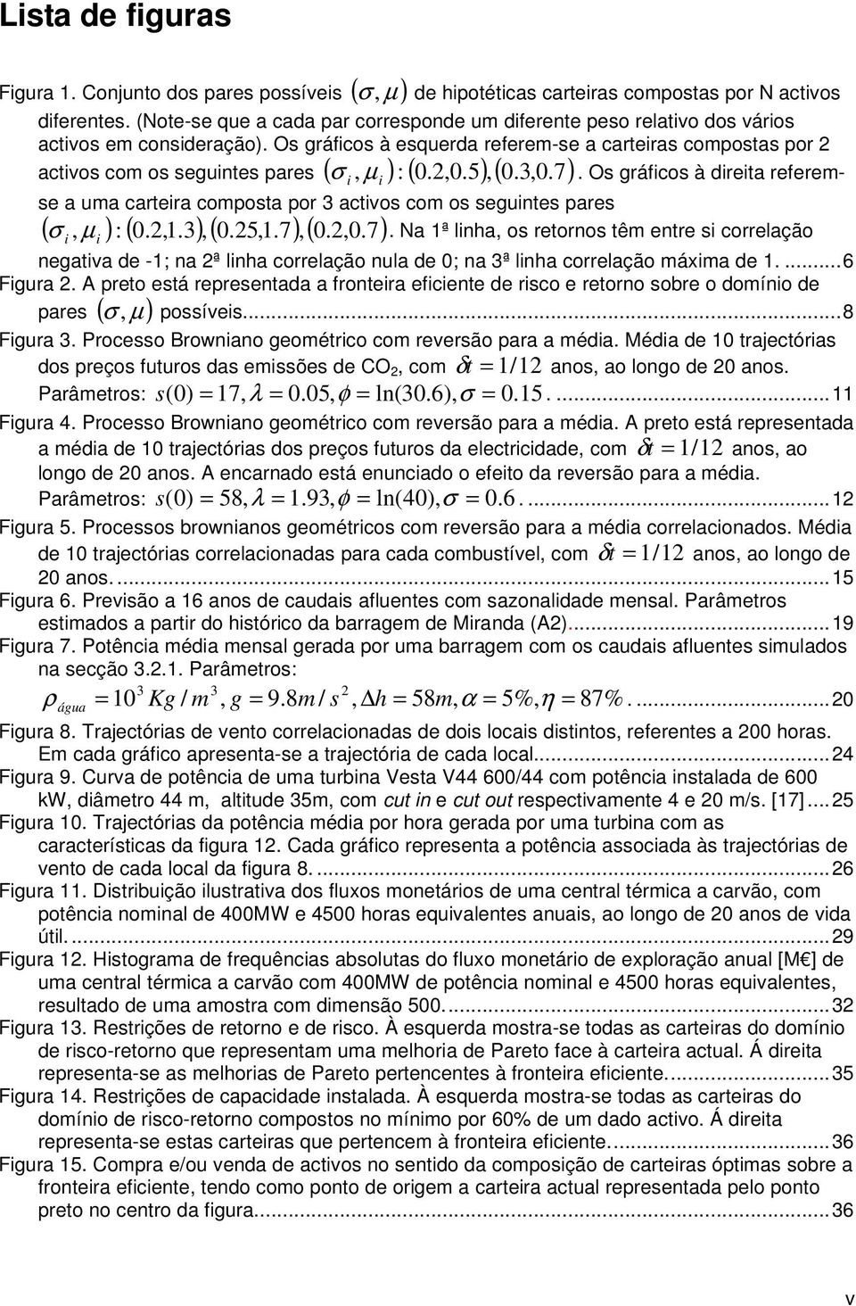 Os gráfcos à drea referemse a uma carera composa por 3 acvos com os segunes pares : 0.,.3, 0.5,.7,