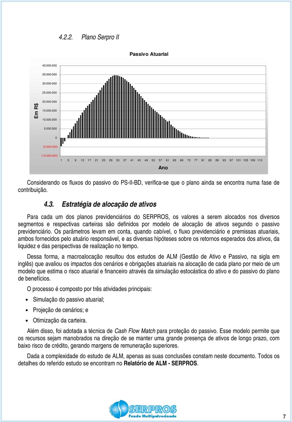 113 Ano Considerando os fluxos do passivo do PS-II-BD, verifica-se que o plano ainda se encontra numa fase de contribuição. 4.3. Estratégia de alocação de ativos Para cada um dos planos