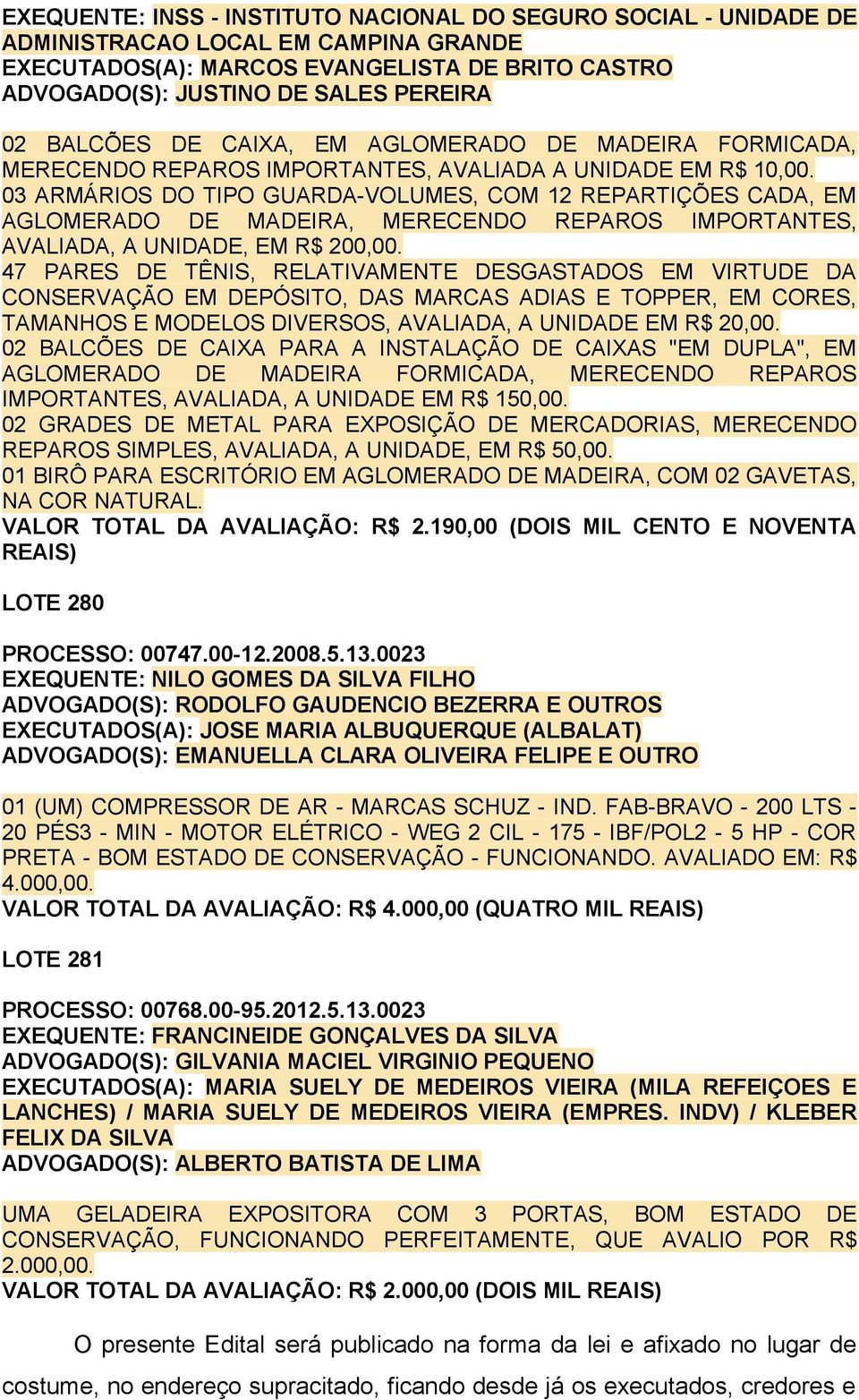03 ARMÁRIOS DO TIPO GUARDA-VOLUMES, COM 12 REPARTIÇÕES CADA, EM AGLOMERADO DE MADEIRA, MERECENDO REPAROS IMPORTANTES, AVALIADA, A UNIDADE, EM R$ 200,00.