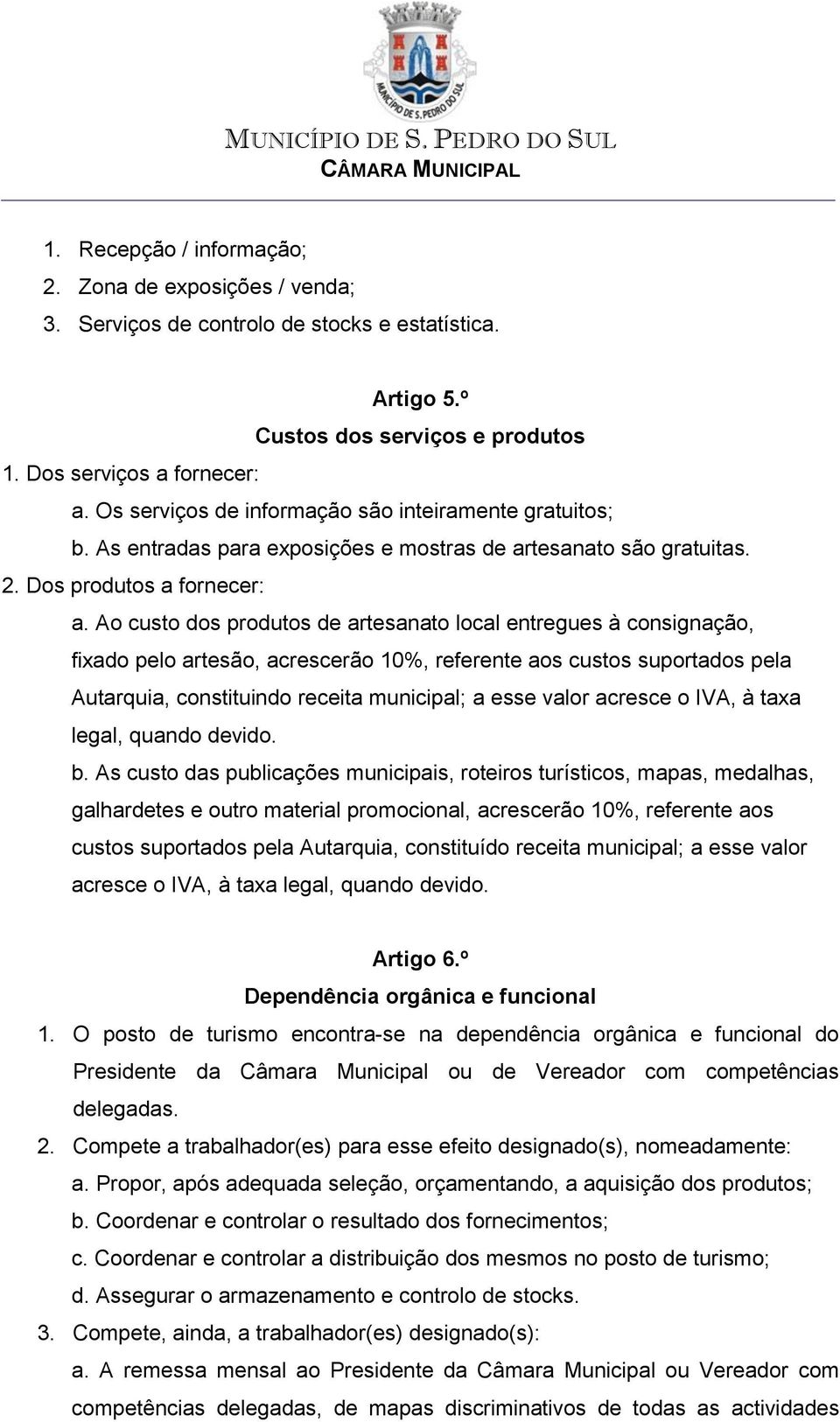 Ao custo dos produtos de artesanato local entregues à consignação, fixado pelo artesão, acrescerão 10%, referente aos custos suportados pela Autarquia, constituindo receita municipal; a esse valor