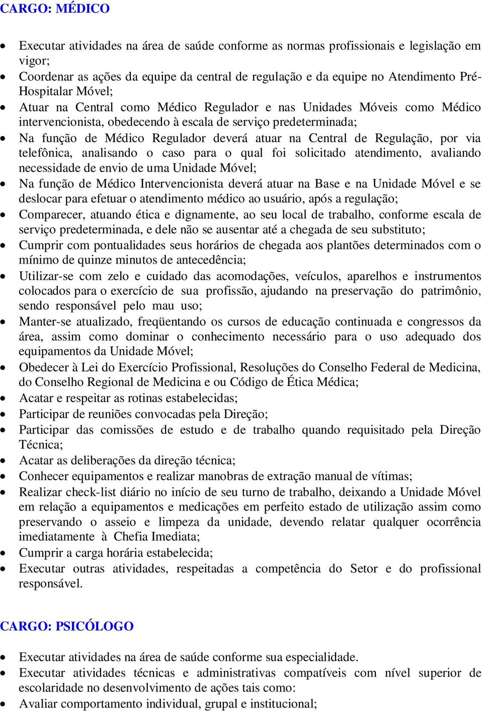 na Central de Regulação, por via telefônica, analisando o caso para o qual foi solicitado atendimento, avaliando necessidade de envio de uma Unidade Móvel; Na função de Médico Intervencionista deverá