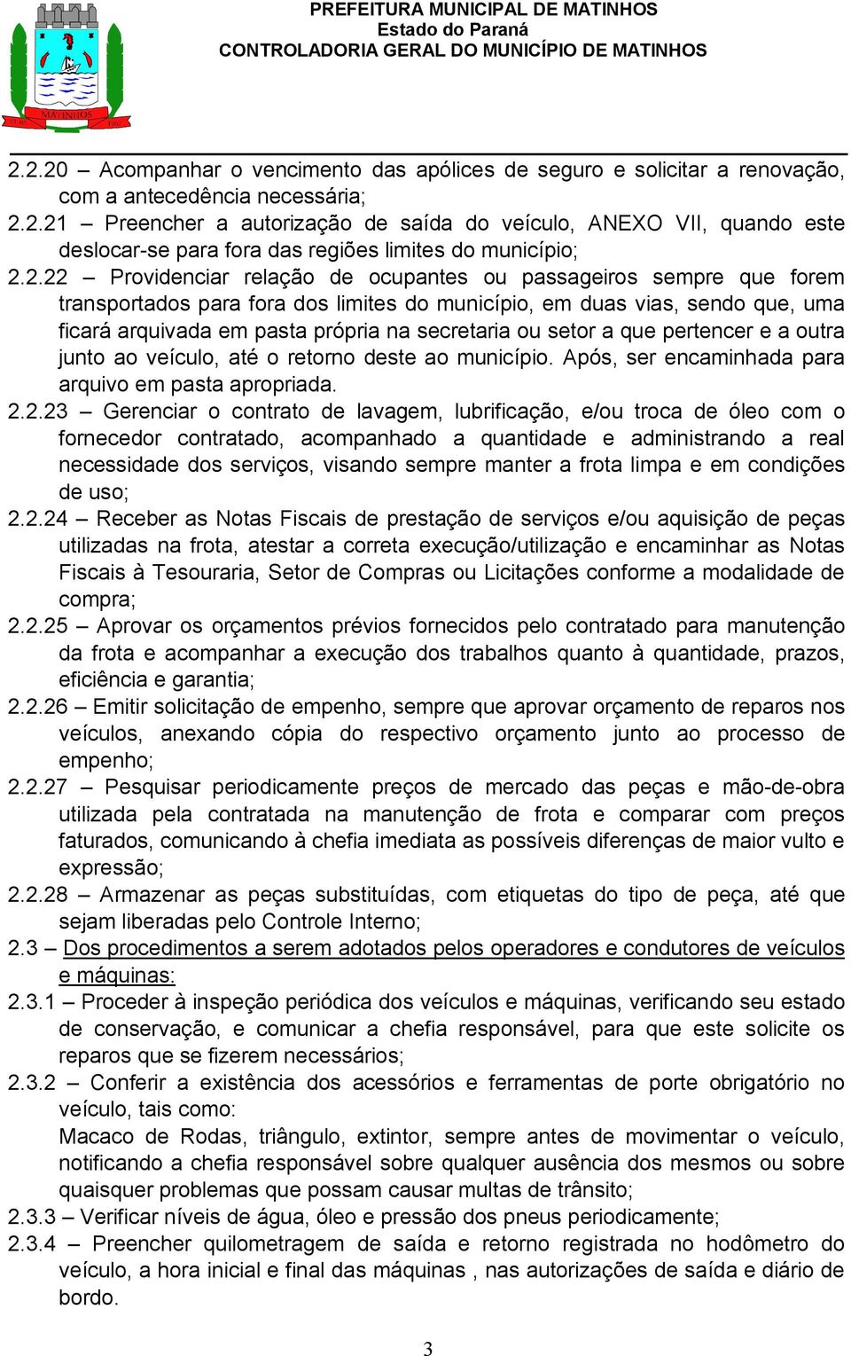 ou setor a que pertencer e a outra junto ao veículo, até o retorno deste ao município. Após, ser encaminhada para arquivo em pasta apropriada. 2.