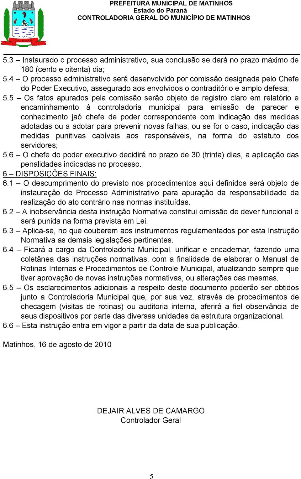 5 Os fatos apurados pela comissão serão objeto de registro claro em relatório e encaminhamento à controladoria municipal para emissão de parecer e conhecimento jaó chefe de poder correspondente com