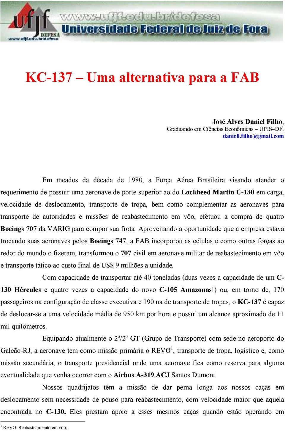 transporte de tropa, bem como complementar as aeronaves para transporte de autoridades e missões de reabastecimento em vôo, efetuou a compra de quatro Boeings 707 da VARIG para compor sua frota.