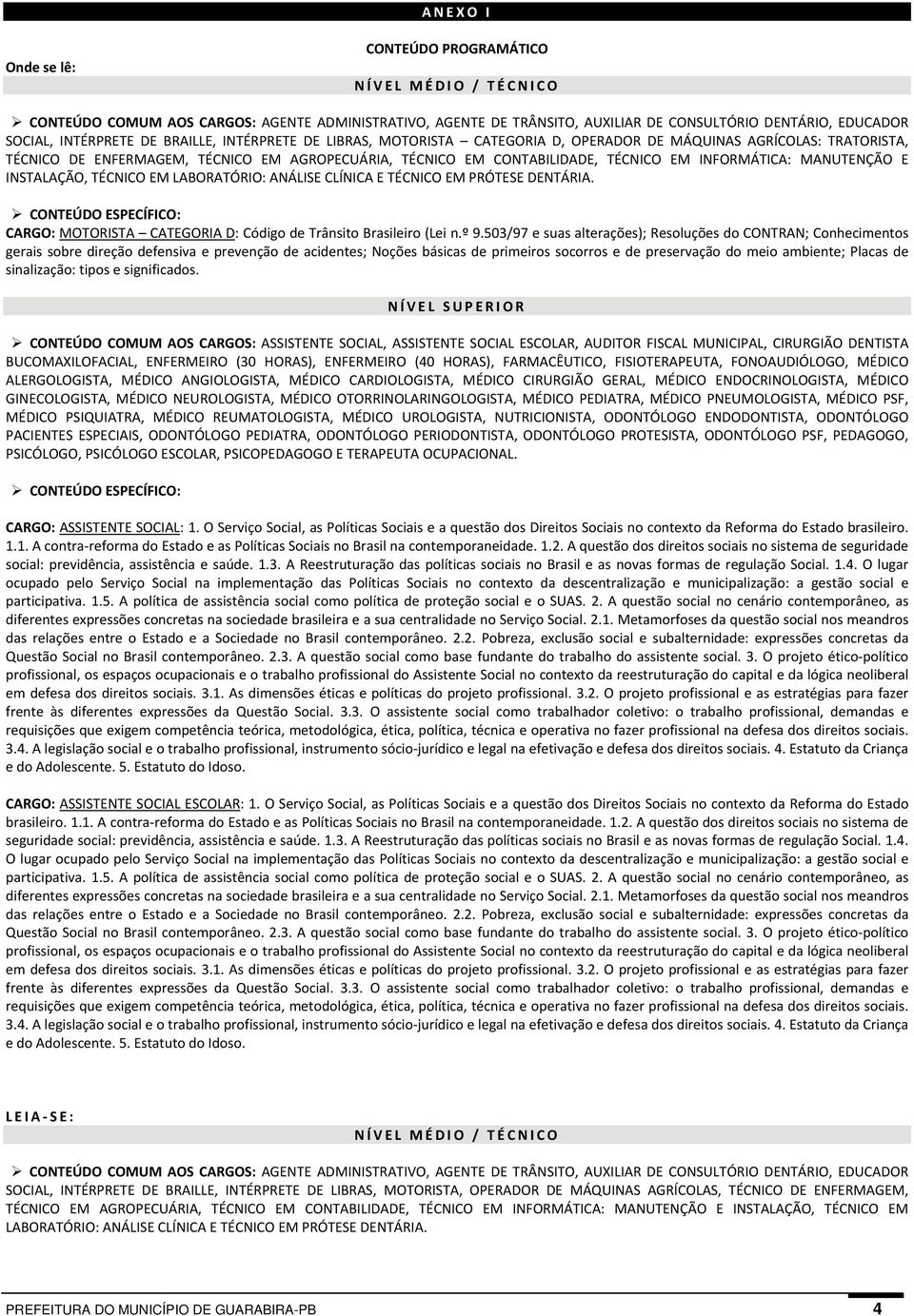 EM LABORATÓRIO: ANÁLISE CLÍNICA E TÉCNICO EM PRÓTESE NTÁRIA. CONTEÚDO ESPECÍFICO: CARGO: MOTORISTA CATEGORIA D: Código de Trânsito Brasileiro (Lei n.º 9.