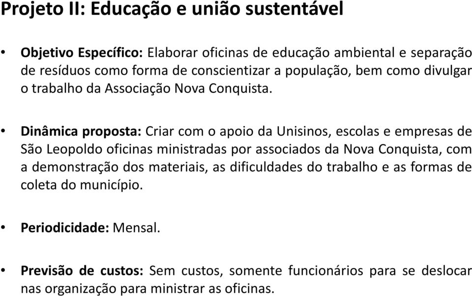 Dinâmica proposta: Criar com o apoio da Unisinos, escolas e empresas de São Leopoldo oficinas ministradas por associados da Nova Conquista, com a