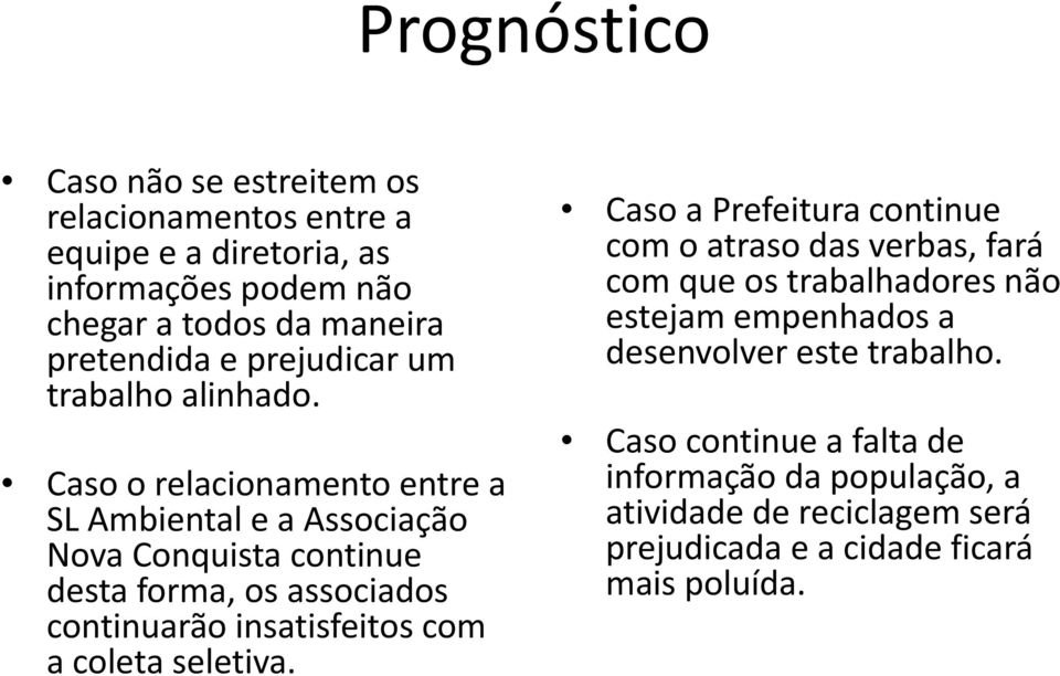 Caso o relacionamento entre a SL Ambiental e a Associação Nova Conquista continue desta forma, os associados continuarão insatisfeitos com a coleta