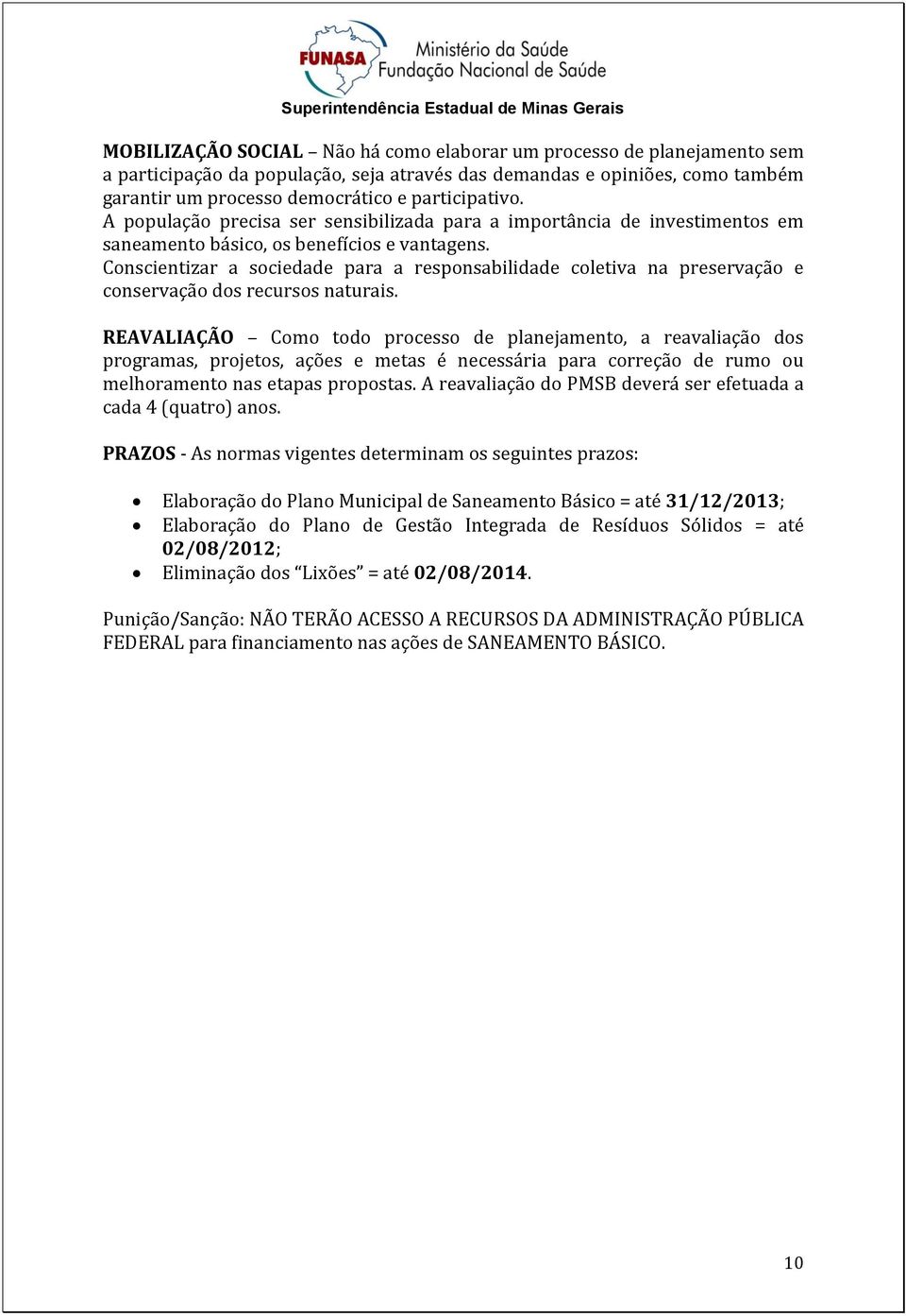 Conscientizar a sociedade para a responsabilidade coletiva na preservação e conservação dos recursos naturais.