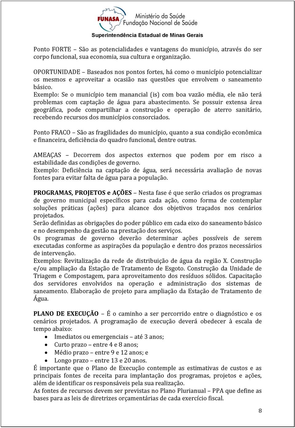 Exemplo: Se o município tem manancial (is) com boa vazão média, ele não terá problemas com captação de água para abastecimento.