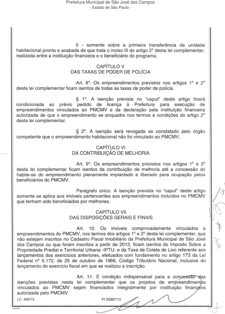 1 o. A isenção prevista no "caput'' deste artigo ficará condicionada ao prev1o pedido de licença à Prefeitura para execução de empreendimentos vinculados ao PMCMV e da declaração pela instituição