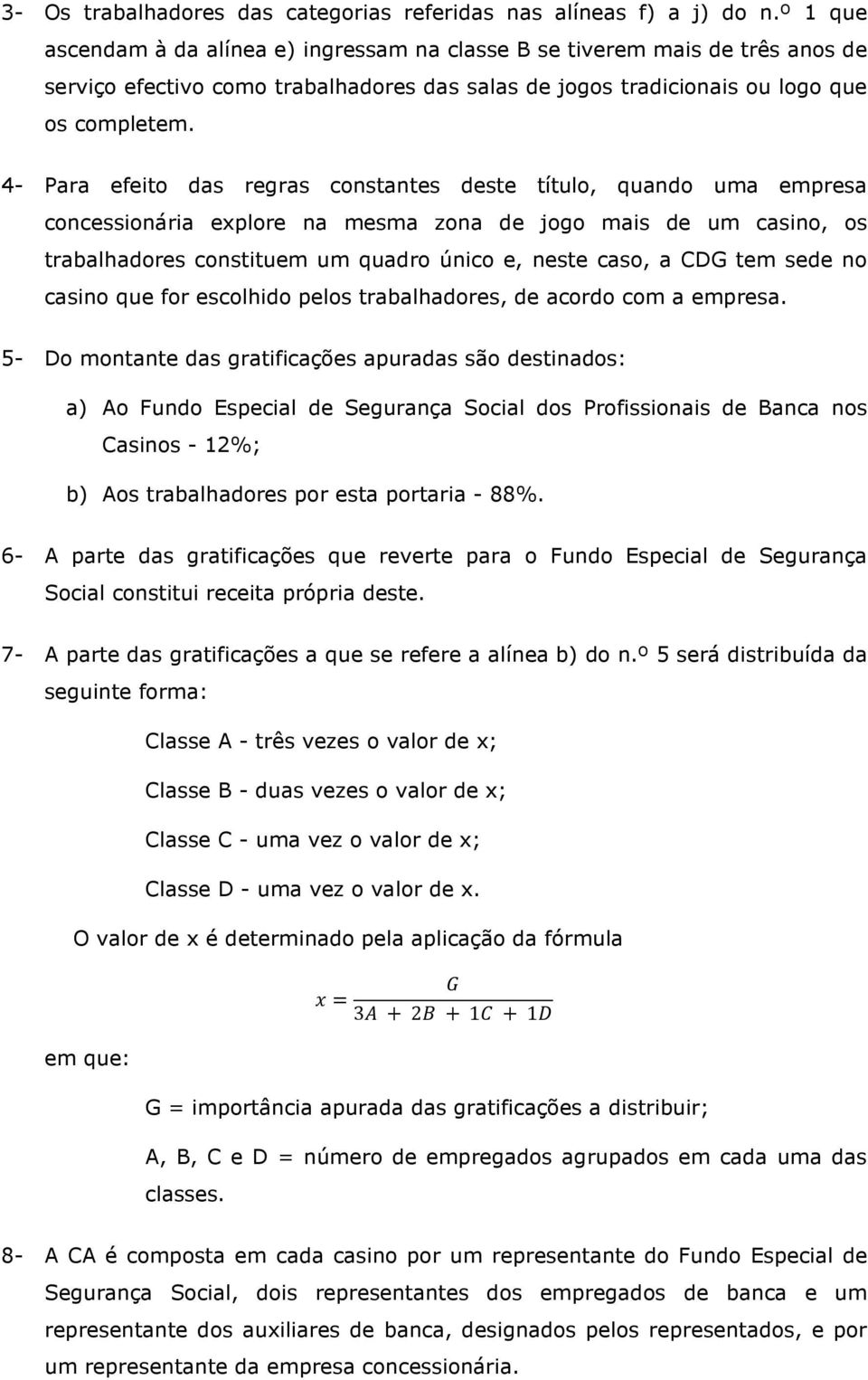 4- Para efeito das regras constantes deste título, quando uma empresa concessionária explore na mesma zona de jogo mais de um casino, os trabalhadores constituem um quadro único e, neste caso, a CDG