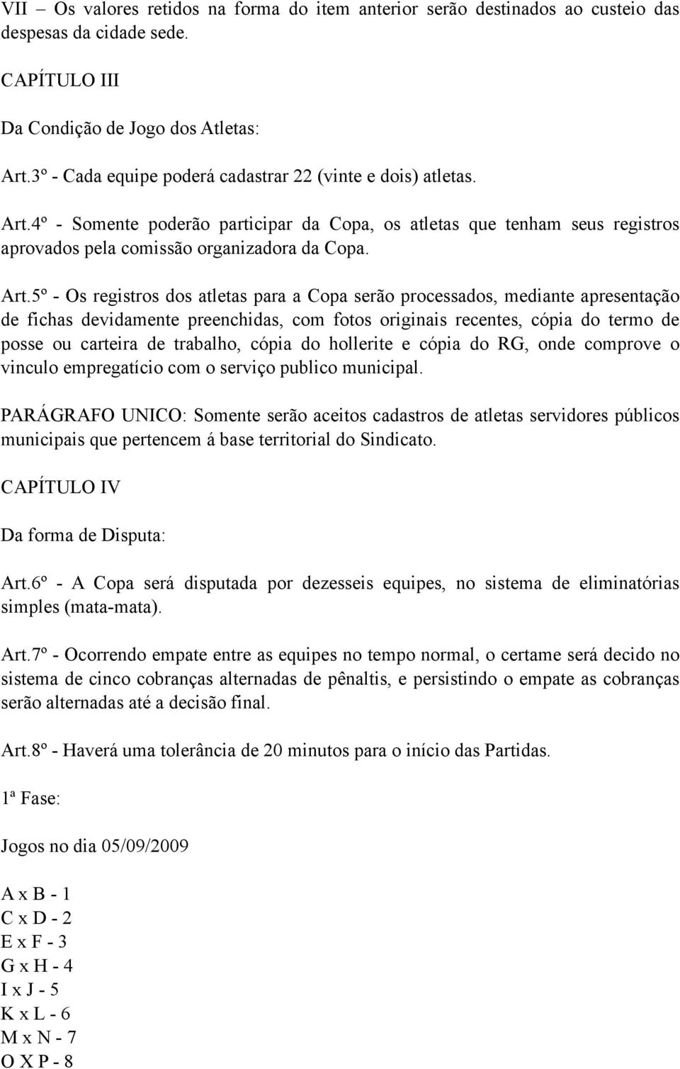 4º - Somente poderão participar da Copa, os atletas que tenham seus registros aprovados pela comissão organizadora da Copa. Art.