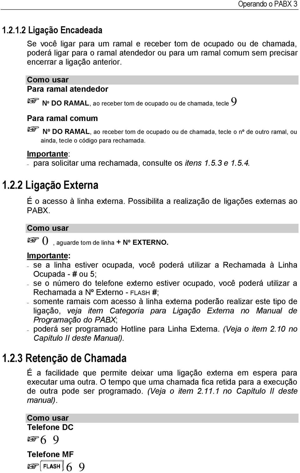 Para ramal atendedor Nº DO RAMAL, ao receber tom de ocupado ou de chamada, tecle 9 Para ramal comum Nº DO RAMAL, ao receber tom de ocupado ou de chamada, tecle o nº de outro ramal, ou ainda, tecle o