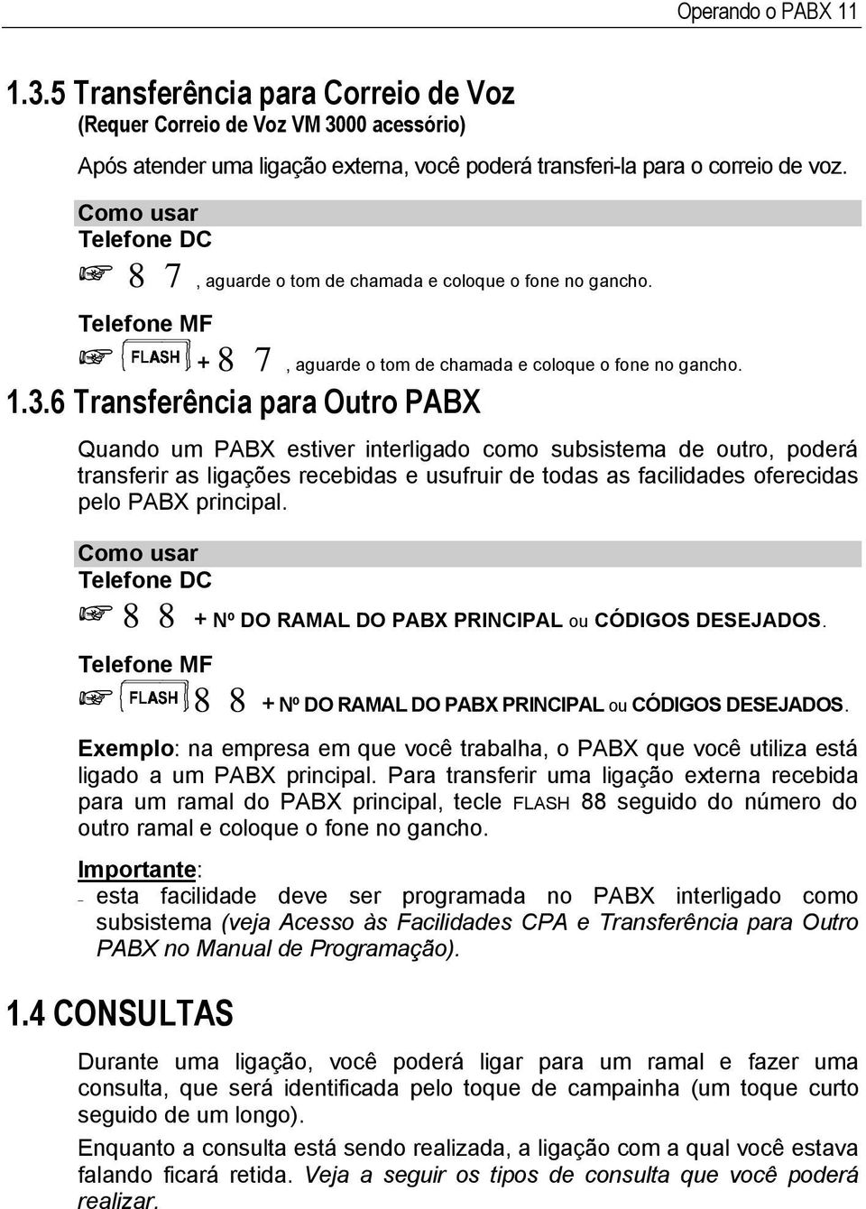 6 Transferência para Outro PABX Quando um PABX estiver interligado como subsistema de outro, poderá transferir as ligações recebidas e usufruir de todas as facilidades oferecidas pelo PABX principal.