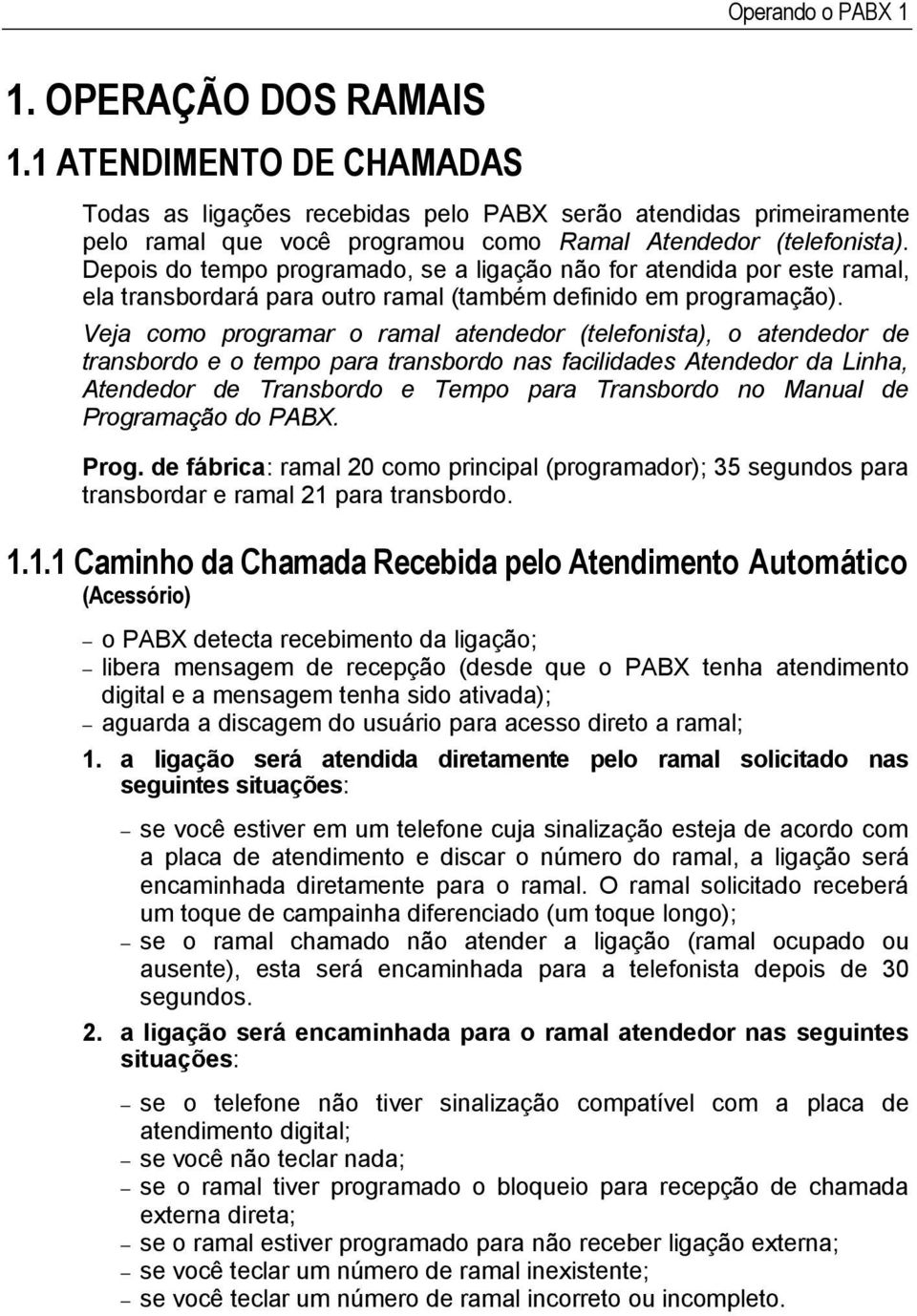 Depois do tempo programado, se a ligação não for atendida por este ramal, ela transbordará para outro ramal (também definido em programação).