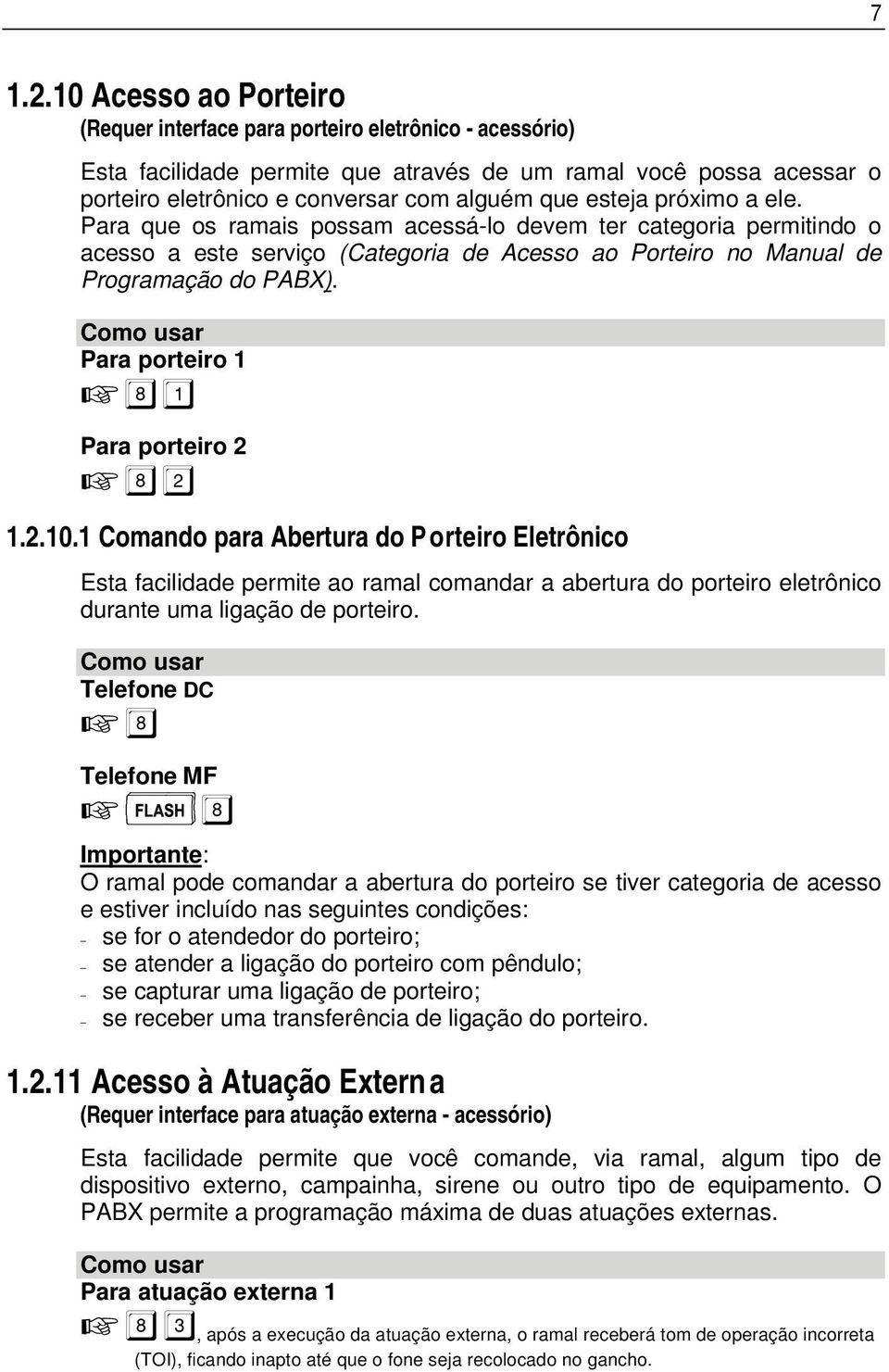 esteja próximo a ele. Para que os ramais possam acessá-lo devem ter categoria permitindo o acesso a este serviço (Categoria de Acesso ao Porteiro no Manual de Programação do PABX).