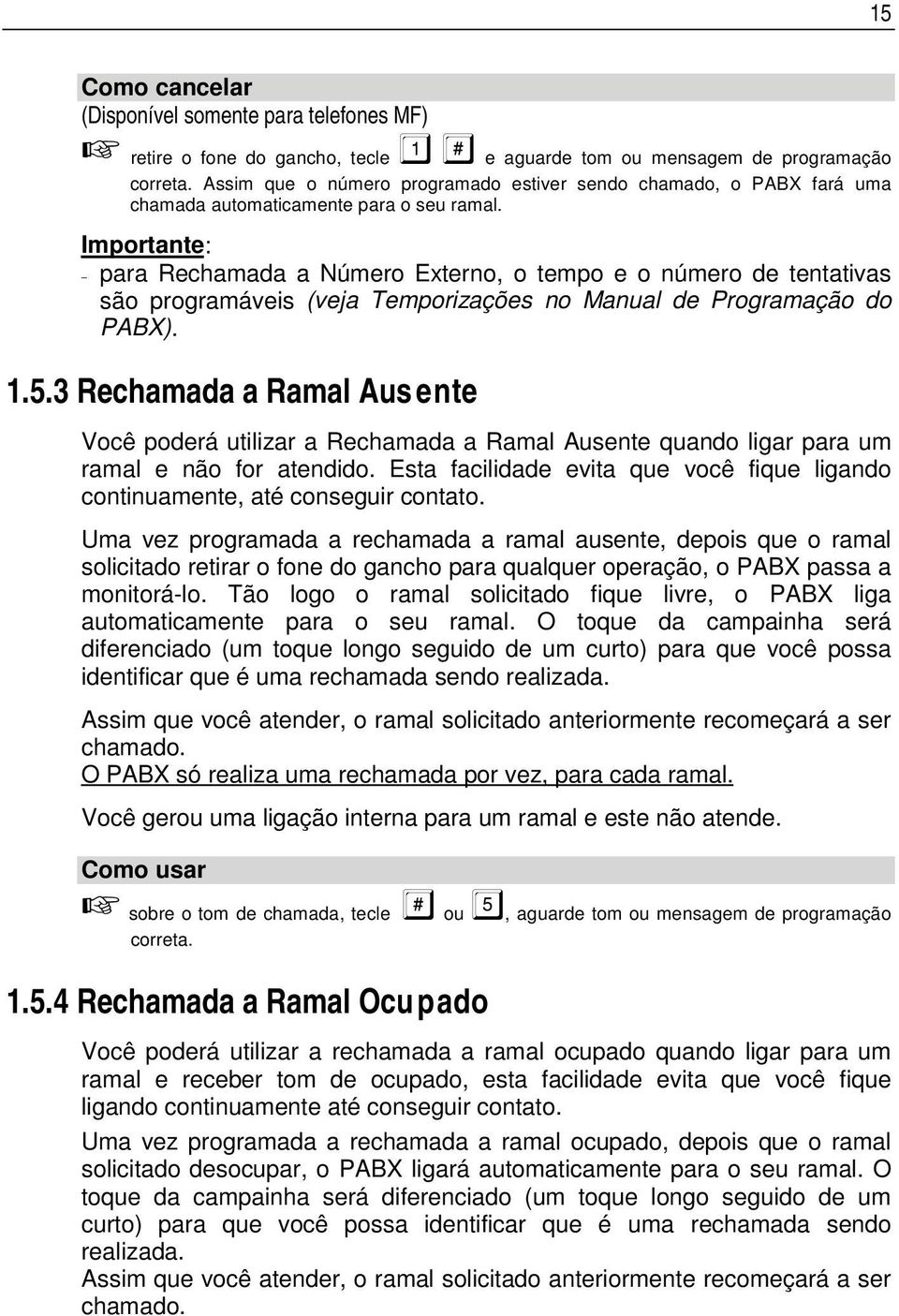 para Rechamada a Número Externo, o tempo e o número de tentativas são programáveis (veja Temporizações no Manual de Programação do PABX). 1.5.