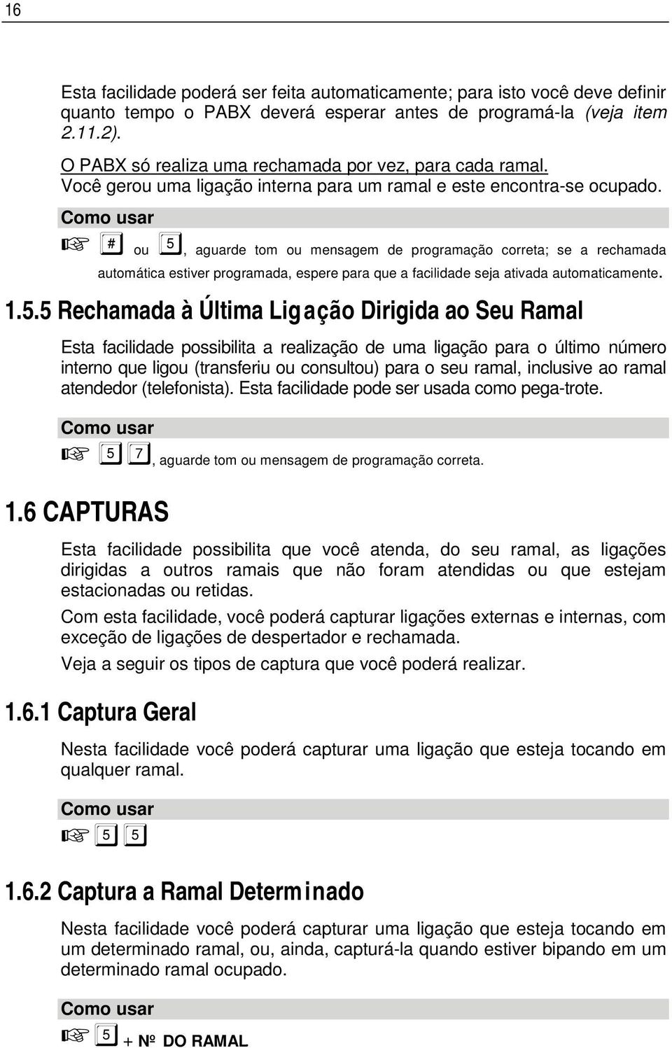 Como usar ou, aguarde tom ou mensagem de programação correta; se a rechamada automática estiver programada, espere para que a facilidade seja ativada automaticamente. 1.5.