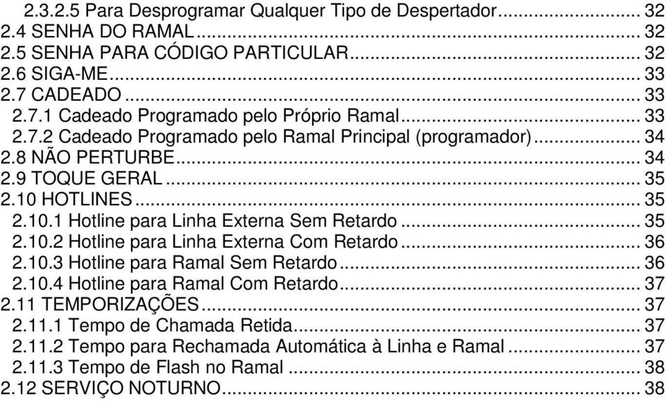 10 HOTLINES... 35 2.10.1 Hotline para Linha Externa Sem Retardo... 35 2.10.2 Hotline para Linha Externa Com Retardo... 36 2.10.3 Hotline para Ramal Sem Retardo... 36 2.10.4 Hotline para Ramal Com Retardo.