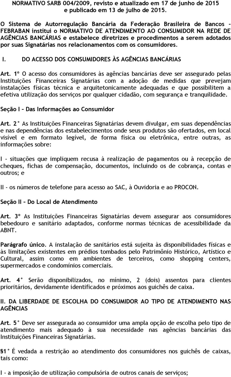 procedimentos a serem adotados por suas Signatárias nos relacionamentos com os consumidores. I. DO ACESSO DOS CONSUMIDORES ÀS AGÊNCIAS BANCÁRIAS Art.