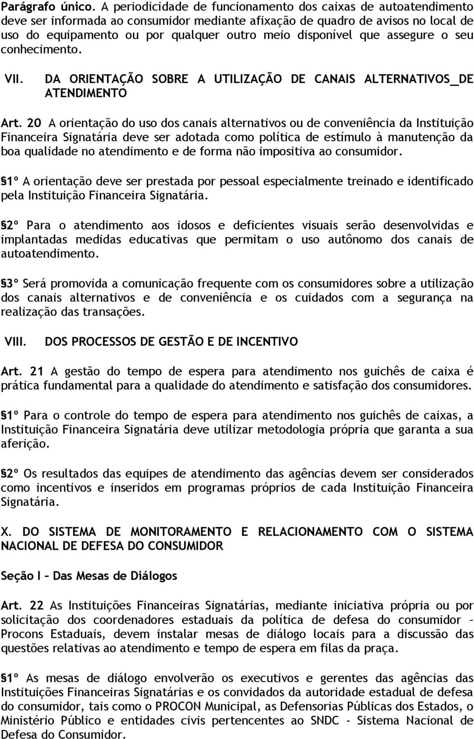 disponível que assegure o seu conhecimento. VII. DA ORIENTAÇÃO SOBRE A UTILIZAÇÃO DE CANAIS ALTERNATIVOS DE ATENDIMENTO Art.