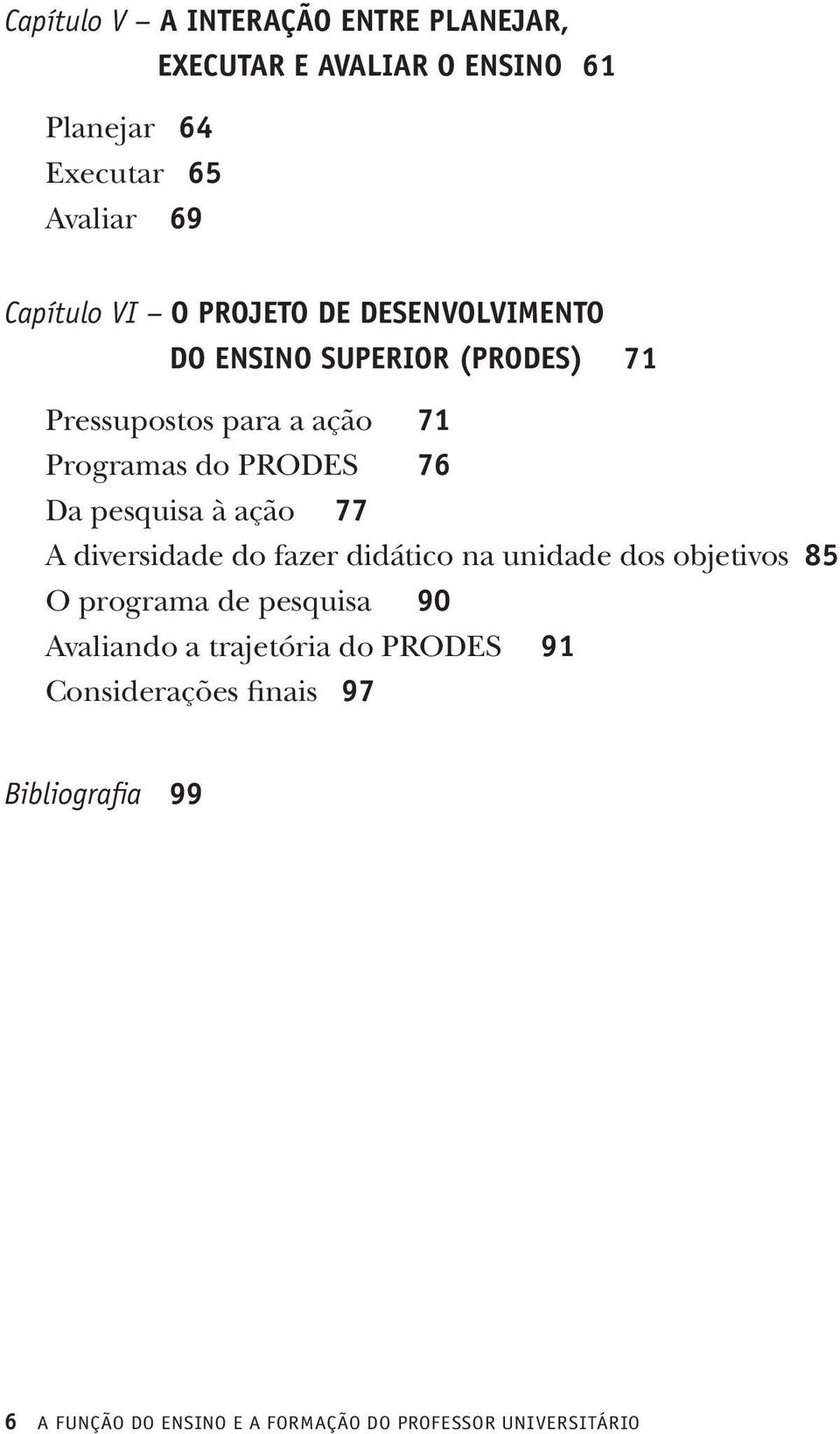 pesquisa à ação 77 A diversidade do fazer didático na unidade dos objetivos 85 O programa de pesquisa 90 Avaliando a