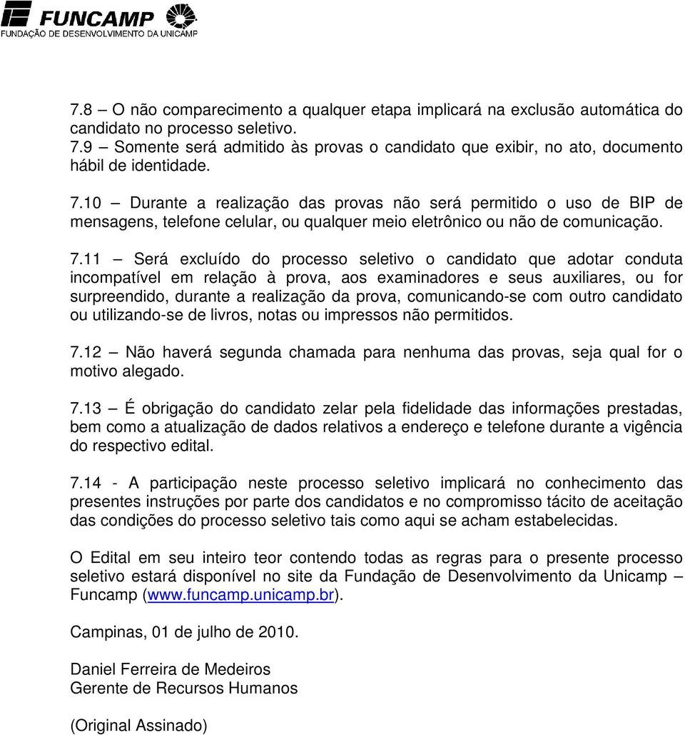 10 Durante a realização das provas não será permitido o uso de BIP de mensagens, telefone celular, ou qualquer meio eletrônico ou não de comunicação. 7.