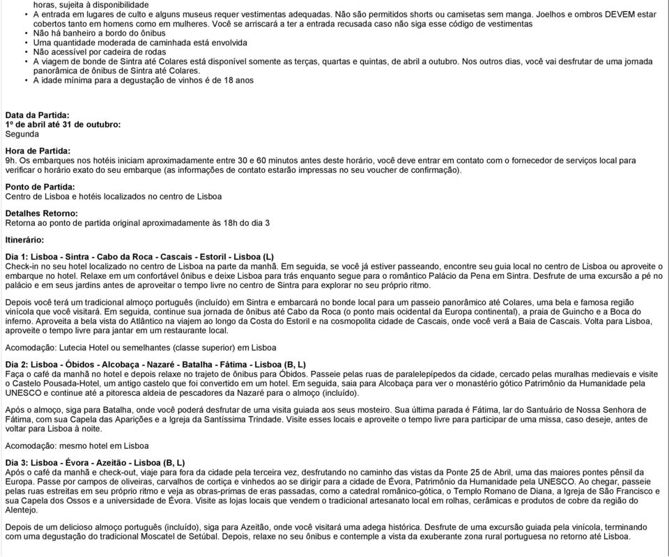 Você se arriscará a ter a entrada recusada caso não siga esse código de vestimentas Não há banheiro a bordo do ônibus Uma quantidade moderada de caminhada está envolvida Não acessível por cadeira de