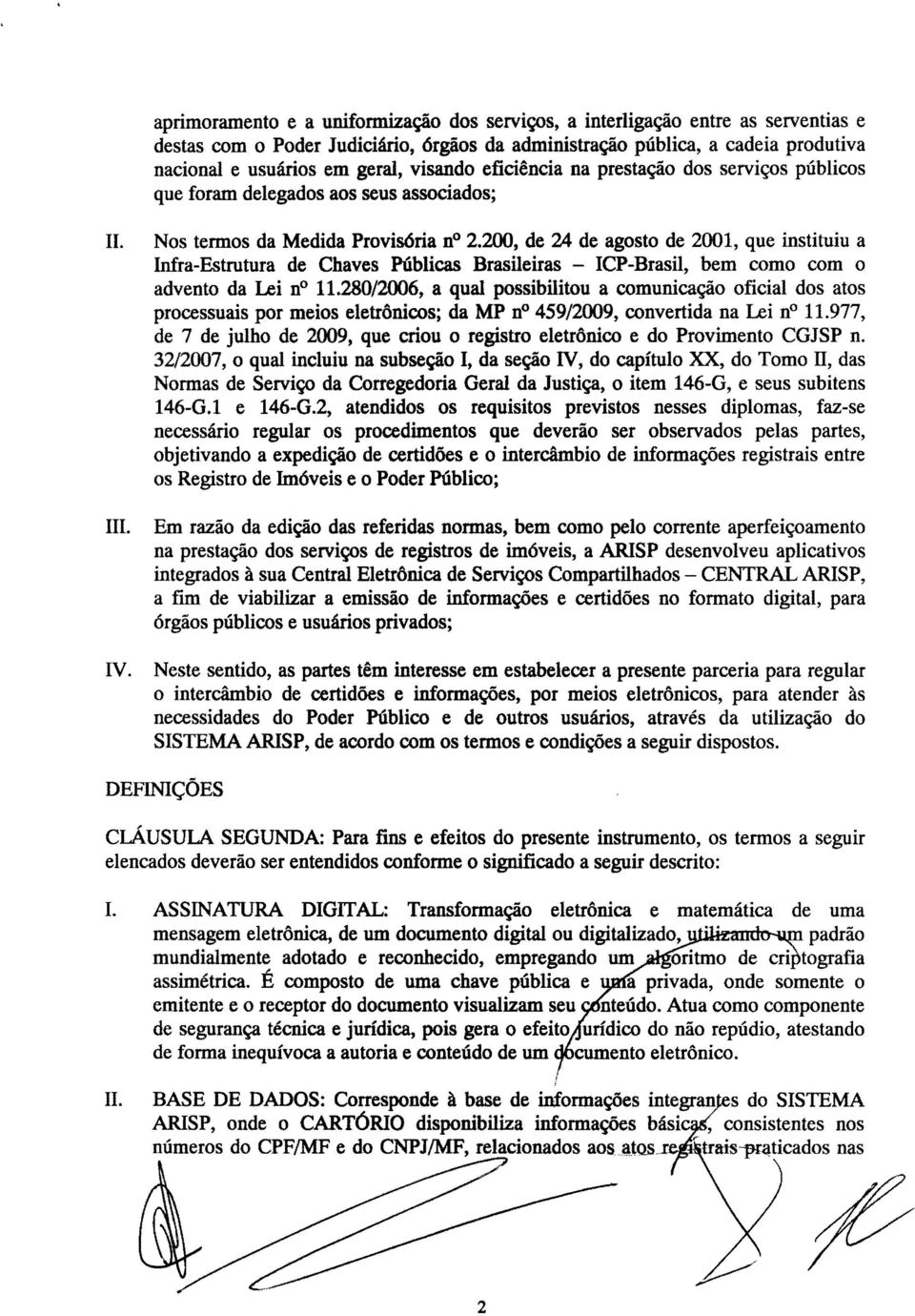 200, de 24 de agosto de 2001, que instituiu a Infra-Estrutura de Chaves Públicas Brasileiras - ICP-Brasil, bem como com o advento da Lei no 11.