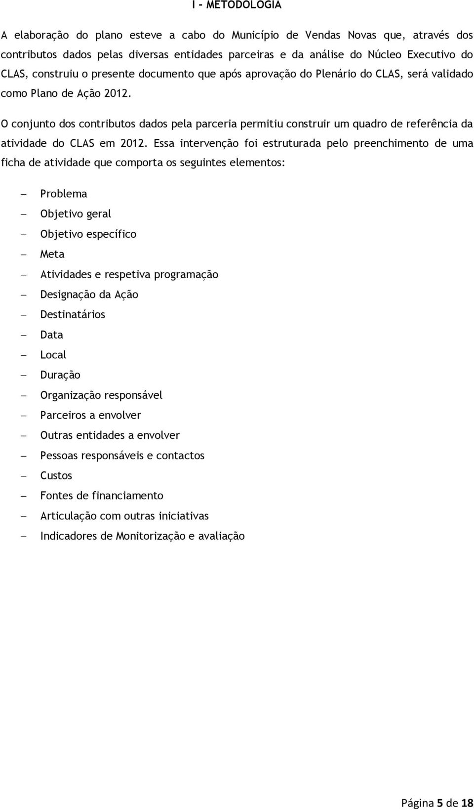 O conjunto dos contributos dados pela parceria permitiu construir um quadro de referência da atividade do CLAS em 2012.