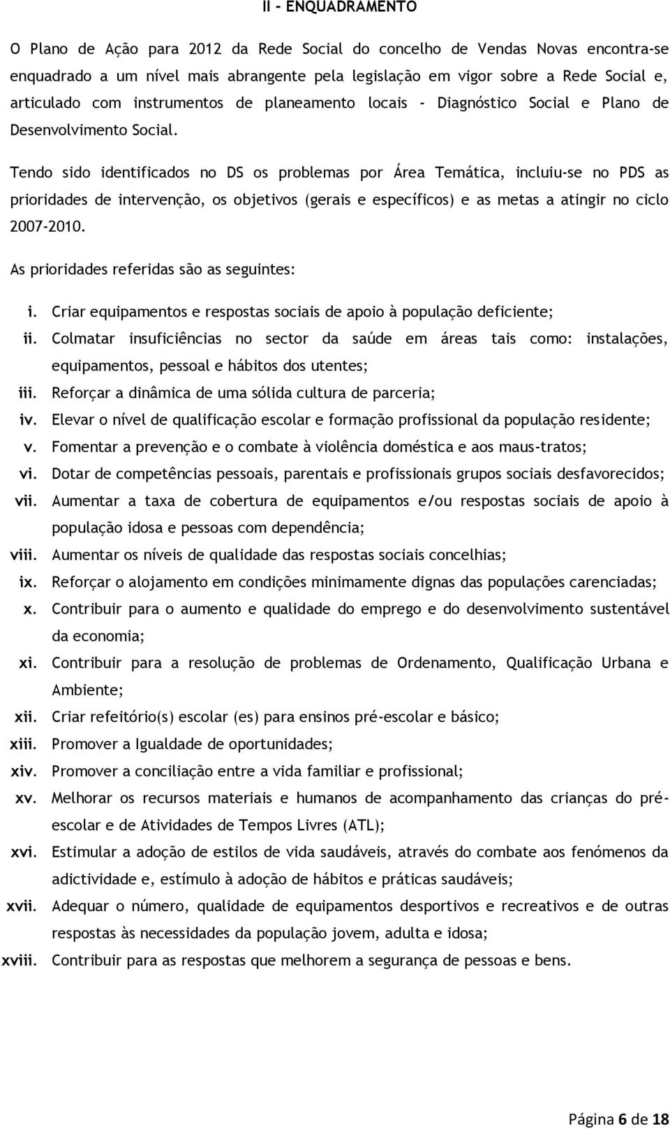 Tendo sido identificados no DS os problemas por Área Temática, incluiu-se no PDS as prioridades de intervenção, os objetivos (gerais e específicos) e as metas a atingir no ciclo 2007-2010.