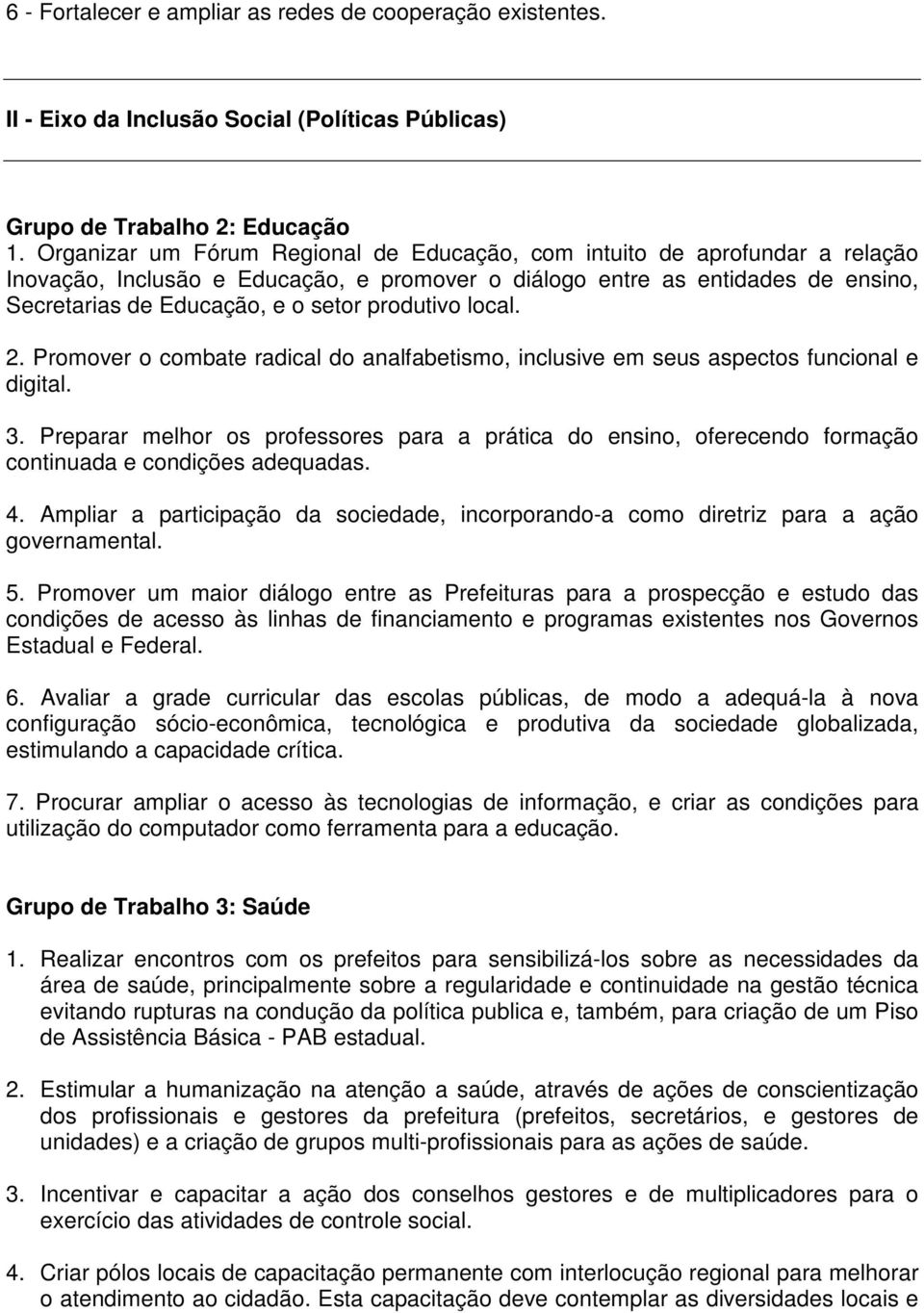 produtivo local. 2. Promover o combate radical do analfabetismo, inclusive em seus aspectos funcional e digital. 3.