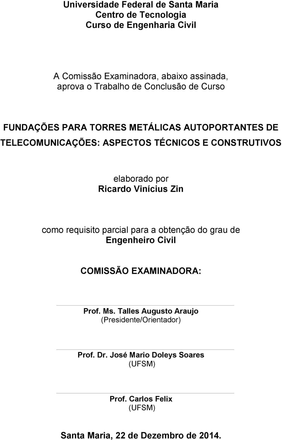elaborado por Ricardo Vinícius Zin como requisito parcial para a obtenção do grau de Engenheiro Civil COMISSÃO EXAMINADORA: Prof. Ms.