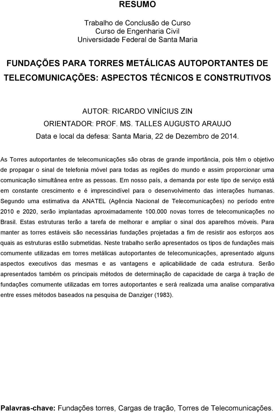 As Torres autoportantes de telecomunicações são obras de grande importância, pois têm o objetivo de propagar o sinal de telefonia móvel para todas as regiões do mundo e assim proporcionar uma