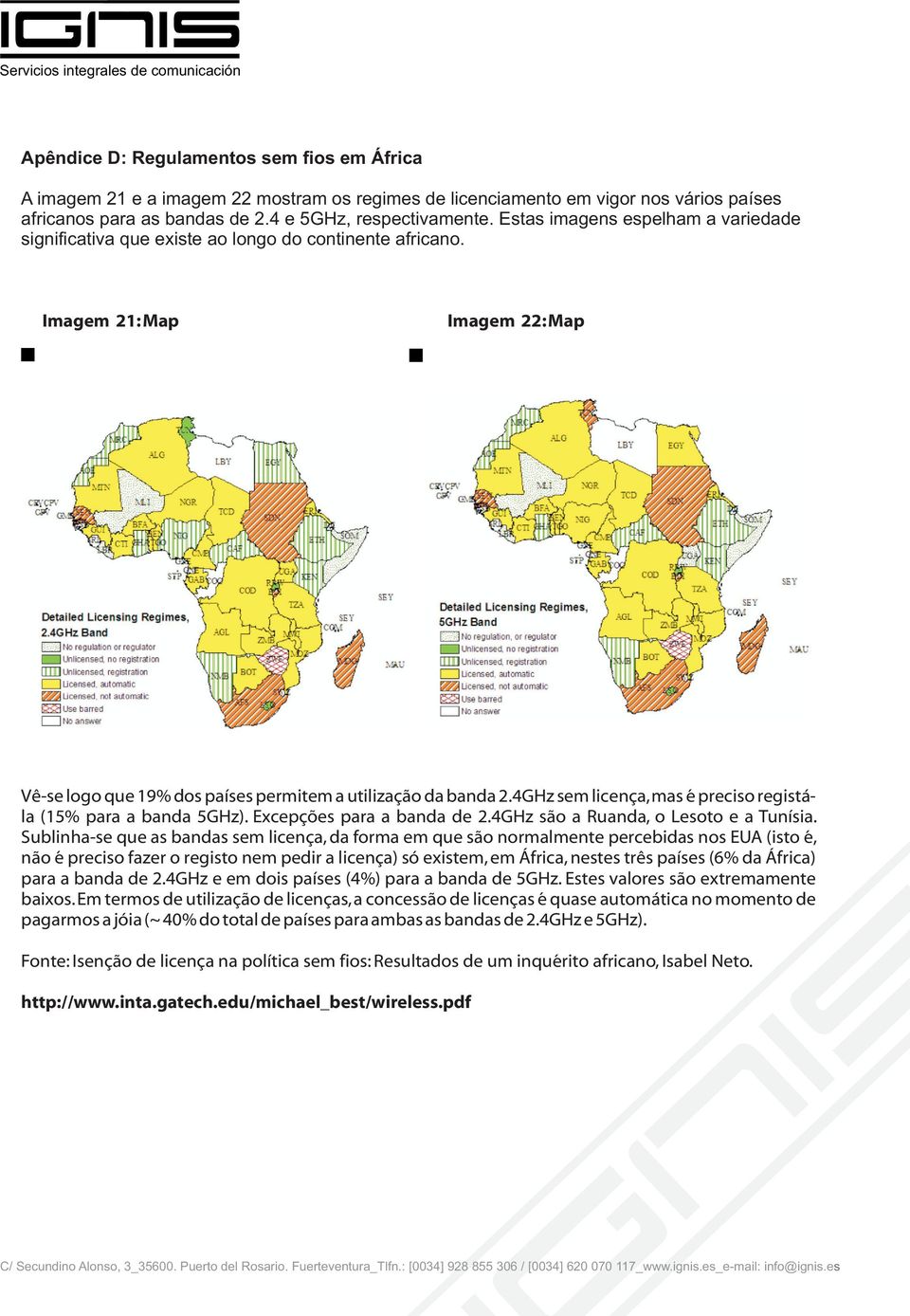 Imagem 21: Map Imagem 22: Map Vê-se logo que 19% dos países permitem a utilização da banda 2.4GHz sem licença, mas é preciso registála (15% para a banda 5GHz). Excepções para a banda de 2.