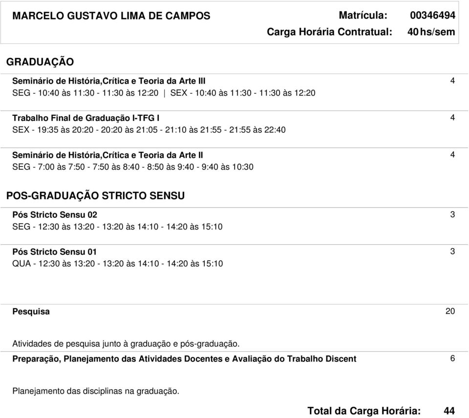 às 8:40-8:50 às 9:40-9:40 às 10:30 POS- STRICTO SENSU Pós Stricto Sensu 02 3 SEG - 12:30 às 13:20-13:20 às 14:10-14:20 às 15:10 QUA - 12:30 às 13:20-13:20 às 14:10-14:20 às 15:10